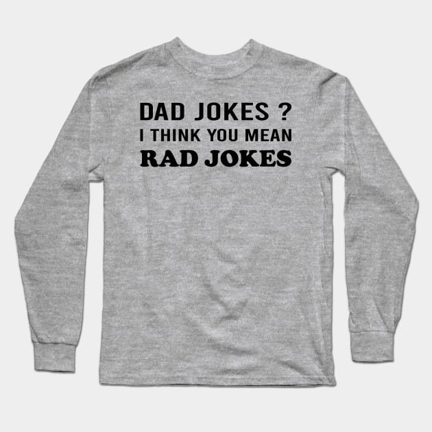 Dad Jokes I Think You Mean Rad Jokes Long Sleeve T-Shirt by DragonTees